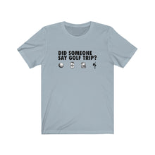 Load image into Gallery viewer, Did someone say golf trip? T-Shirt