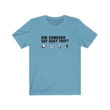 Load image into Gallery viewer, Did someone say golf trip? T-Shirt