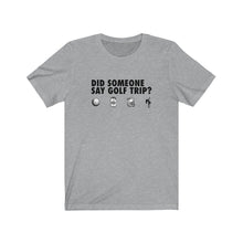 Load image into Gallery viewer, Did someone say golf trip? T-Shirt