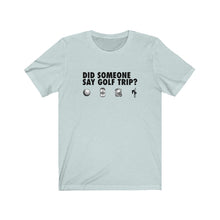 Load image into Gallery viewer, Did someone say golf trip? T-Shirt
