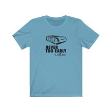 Load image into Gallery viewer, Never too early T-shirt