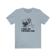 Load image into Gallery viewer, I have no f*cking clue T-shirt