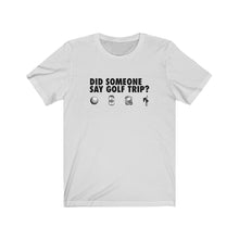 Load image into Gallery viewer, Did someone say golf trip? T-Shirt