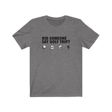 Load image into Gallery viewer, Did someone say golf trip? T-Shirt