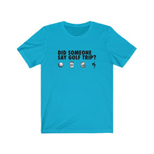 Load image into Gallery viewer, Did someone say golf trip? T-Shirt