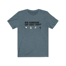 Load image into Gallery viewer, Did someone say golf trip? T-Shirt