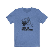 Load image into Gallery viewer, I have no f*cking clue T-shirt