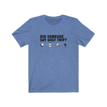 Load image into Gallery viewer, Did someone say golf trip? T-Shirt