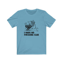 Load image into Gallery viewer, I have no f*cking clue T-shirt
