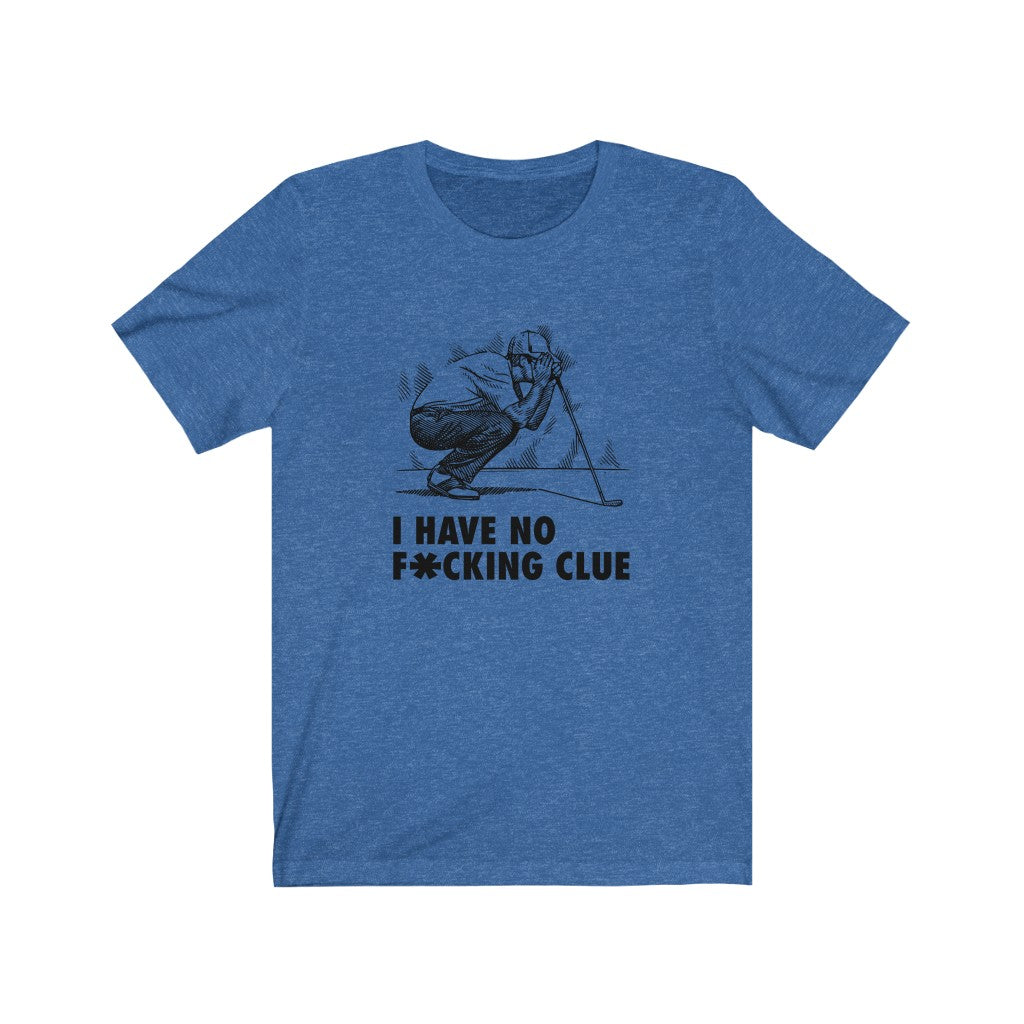 I have no f*cking clue T-shirt