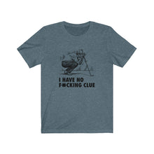 Load image into Gallery viewer, I have no f*cking clue T-shirt
