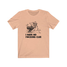 Load image into Gallery viewer, I have no f*cking clue T-shirt
